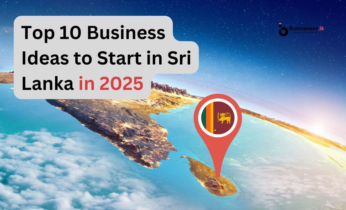Top 10 Business Ideas to Start in Sri Lanka in 2025 Top 10 Business Ideas to Start in Sri Lanka in 2025